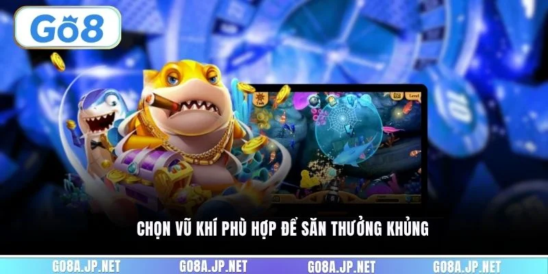 Chọn vũ khí phù hợp để săn thưởng khủng