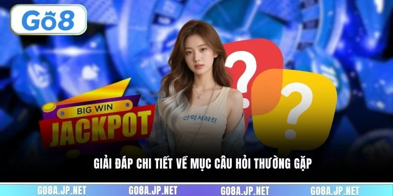 Giải đáp chi tiết về mục câu hỏi thường gặp